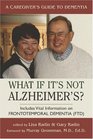 What If It's Not Alzheimer's A Caregiver's Guide to Dementia