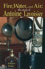 Fire Water and Air The Story of Antoine Lavoisier