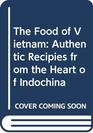 The Food of Vietnam Authentic Recipies from the Heart of Indochina