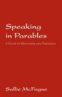 Speaking in Parables A Study in Metaphor and Theology