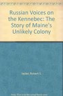 Russian Voices on the Kennebec The Story of Maine's Unlikely Colony