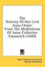 The Nativity Of Our Lord Jesus Christ From The Meditations Of Anne Catherine Emmerich