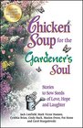 Chicken Soup for the Gardener's Soul Stories to Sow Seeds of Love Hope and Laughter