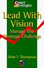 Lead With Vision Manage the Strategic Challenge
