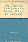The Crust of Our Earth An Armchair Traveler's Guide to the New Geology