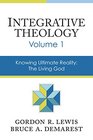 Integrative Theology Volume 1 Knowing Ultimate Reality The Living God