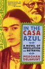 In the Casa Azul A Novel of Revolution and Betrayal