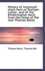 History of improved shorthorn or Durham cattle and of the Kirklevington herd from the notes of th