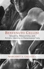 Benvenuto Cellini  Sexuality Masculinity and Artistic Identity in Renaissance Italy