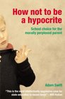 How not to be a Hypocrite School Choice for the Morally Perplexed