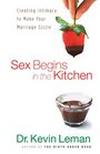 Sex Begins in the Kitchen repack Creating Intimacy to Make Your Marriage Sizzle