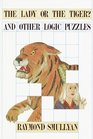 Lady or the Tiger And Other Logic Puzzles Including a Mathematical Novel That Features Godel's Great Discovery