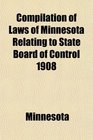 Compilation of Laws of Minnesota Relating to State Board of Control 1908