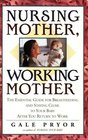 Nursing Mother Working Mother  The Essential Guide for Breastfeeding and Staying Close to Your Baby After You Return to Work