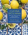 Cucina Siciliana Fresh and vibrant recipes from a unique Mediterranean island