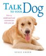 Talk to Your Dog How to Communicate with Your Pet