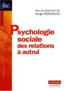 Psychologie sociale des relations  autrui 2e dition