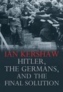 Hitler the Germans and the Final Solution