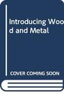 Introducing Wood and Metal