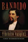 Bandido The Life and Times of Tiburcio Vasquez