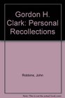 Gordon H Clark Personal Recollections