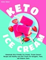 Keto Ice Cream Homemade KetoFriendly Ice Creams Frozen Dessert Recipes and Healthy Low Carb Treats for Ketogenic Paleo and Diabetic Diets