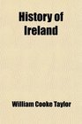 History of Ireland From the AngloNorman Invasion Till the Union of the Country With Great Britain