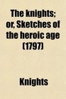 The knights or Sketches of the heroic age