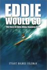 Eddie Would Go The Story of Eddie Aikau Hawaiian Hero