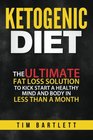 Ketogenic Diet The Ultimate Fat Loss Solution To Kickstart a Healthy Mind and Body in Less Than a Month