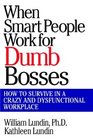 When Smart People Work for Dumb Bosses How to Survive in a Crazy and Dysfunctional Workplace