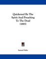 Quickened By The Spirit And Preaching To The Dead