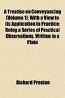 A Treatise on Conveyancing  With a View to Its Application to Practice Being a Series of Practical Observations Written in a Plain