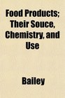 Food Products Their Souce Chemistry and Use