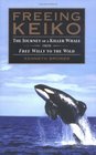 Freeing Keiko  The Journey of a Killer Whale from Free Willy to the Wild