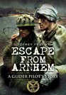 ESCAPE FROM ARNHEM: A Glider Pilot's Story (Pen & Sword Aviation Books)