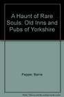 A Haunt of Rare Souls Old Inns and Pubs of Yorkshire