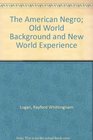 The American Negro Old World Background and New World Experience
