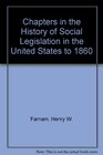 Chapters in the History of Social Legislation in the United States to 1860