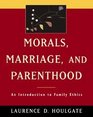 Morals Marriage and Parenthood An Introduction to Family Ethics