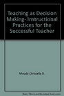 Teaching as Decision Making Instructional Practices for the Successful Teacher