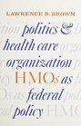 Politics and Health Care Organization Hmo As Federal Policy