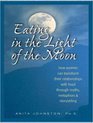 Eating in the Light of the Moon How Women Can Transform Their Relationship with Food Through Myths Metaphors and Storytelling