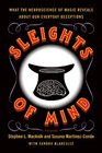 Sleights of Mind: What the Neuroscience of Magic Reveals About Our Everyday Deceptions