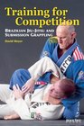 Training for Competition Brazilian JiuJitsu and Submission Grappling