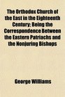 The Orthodox Church of the East in the Eighteenth Century Being the Correspondence Between the Eastern Patriachs and the Nonjuring Bishops