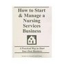 How to Start  Manage a Nursing Services Business