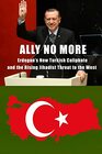 Ally No More Erdogans New Turkish Caliphate and the Rising Jihadist Threat to the West
