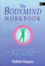 The Bodymind Workbook Exploring How the Mind and the Body Work Together