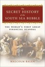 The Secret History of the South Sea Bubble The World's First Great Financial Scandal